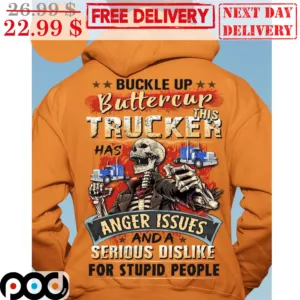 Skeleton Buckle Up Buttercup This Trucker Has Anger Issues And A Serious Dislike For Stupid People Shirt