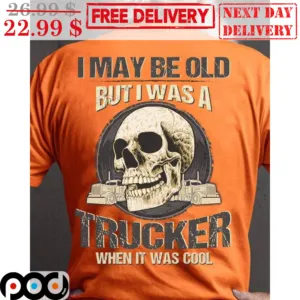 Skull I Maybe Old But I Was A Trucker When It Was Coll Vintage Shirt