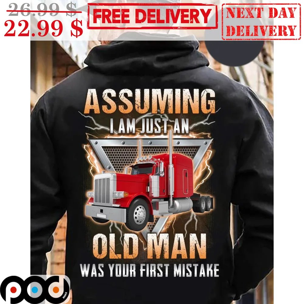 Trucker Assuming I Am Just An Old Man Was Your First Mistake Shirt