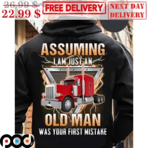 Trucker Assuming I Am Just An Old Man Was Your First Mistake Shirt