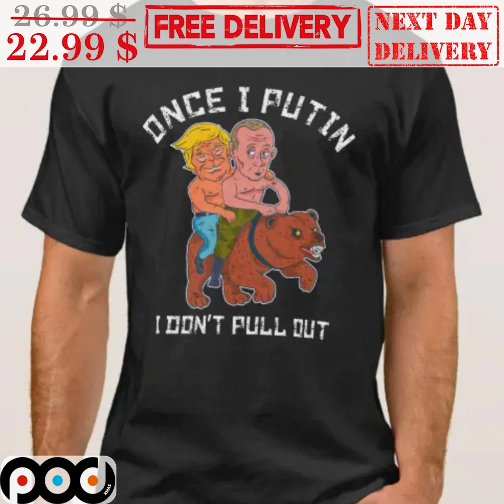 Trump Once I Putin I Don't Pull Out Vintage Shirt