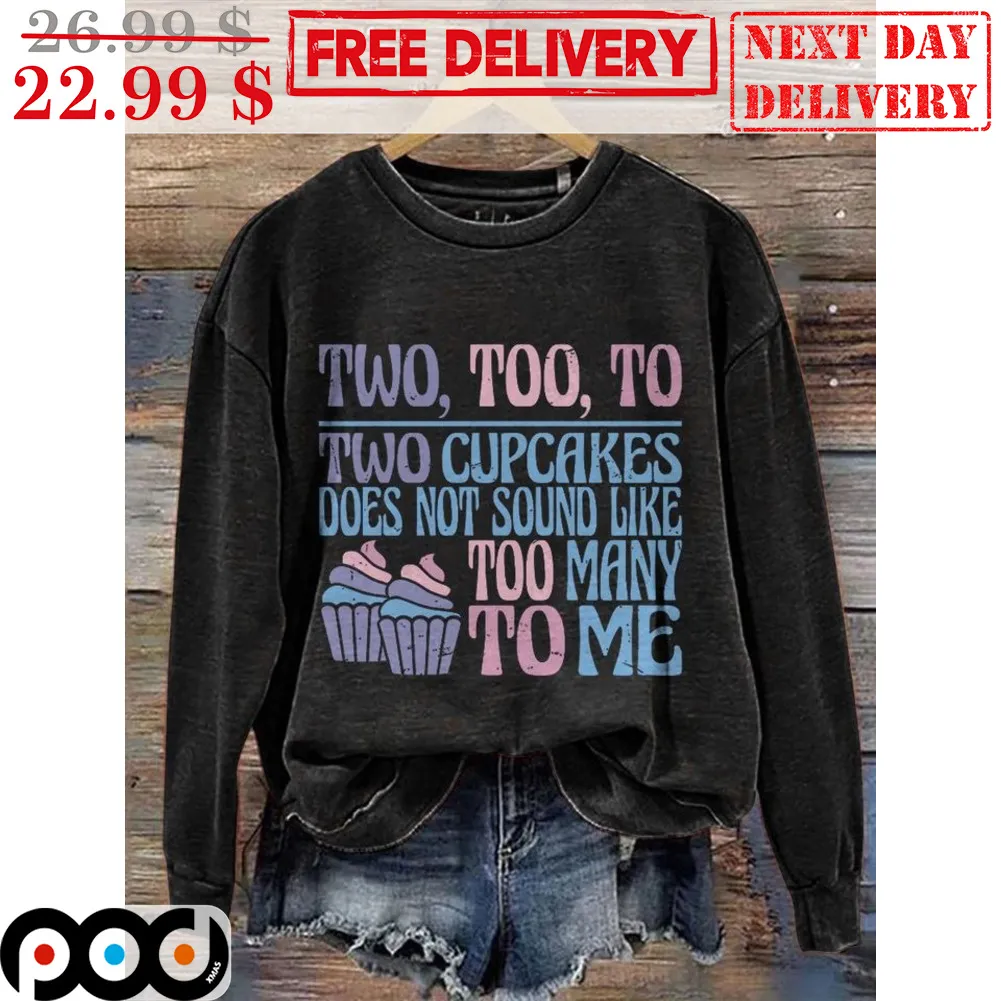 Two Too To Two Cupcakes Does Not Sound Like Too Many To Me Shirt