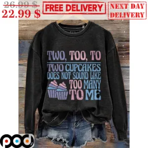 Two Too To Two Cupcakes Does Not Sound Like Too Many To Me Shirt