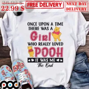 Winnie-the-Pooh Once Upon A Time There Was A Girl Who Really Loved Pooh It Was Me The End Shirt