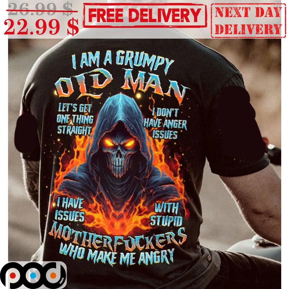 Death I Am A Grumpy Old Man Let's Get One Thing Straight I Don't Have Agner Issues I Have Issues With Stupid Motherfuckers Who Make Me Angry Shirt