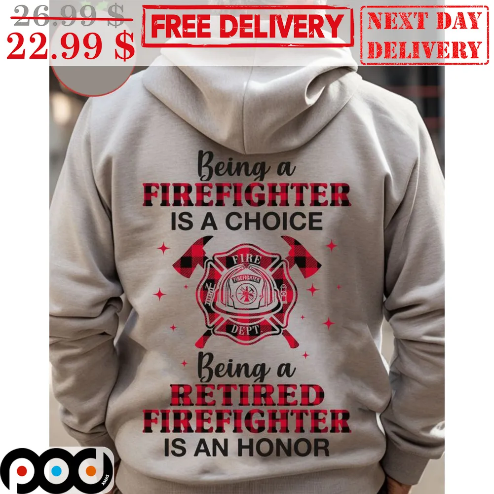 Being A Firefighter Is A Choice Being A Retired Firefighter Is An Honor Shirt