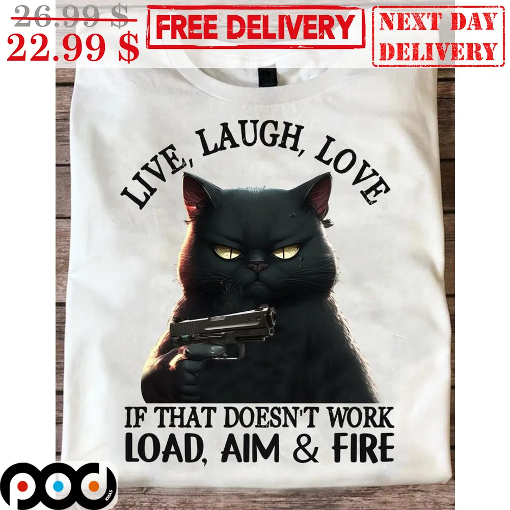 Black Cat Gun Live Laugh Love If That Doesn't Work Load Aim And Fire Shirt