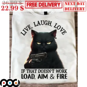 Black Cat Gun Live Laugh Love If That Doesn't Work Load Aim And Fire Shirt