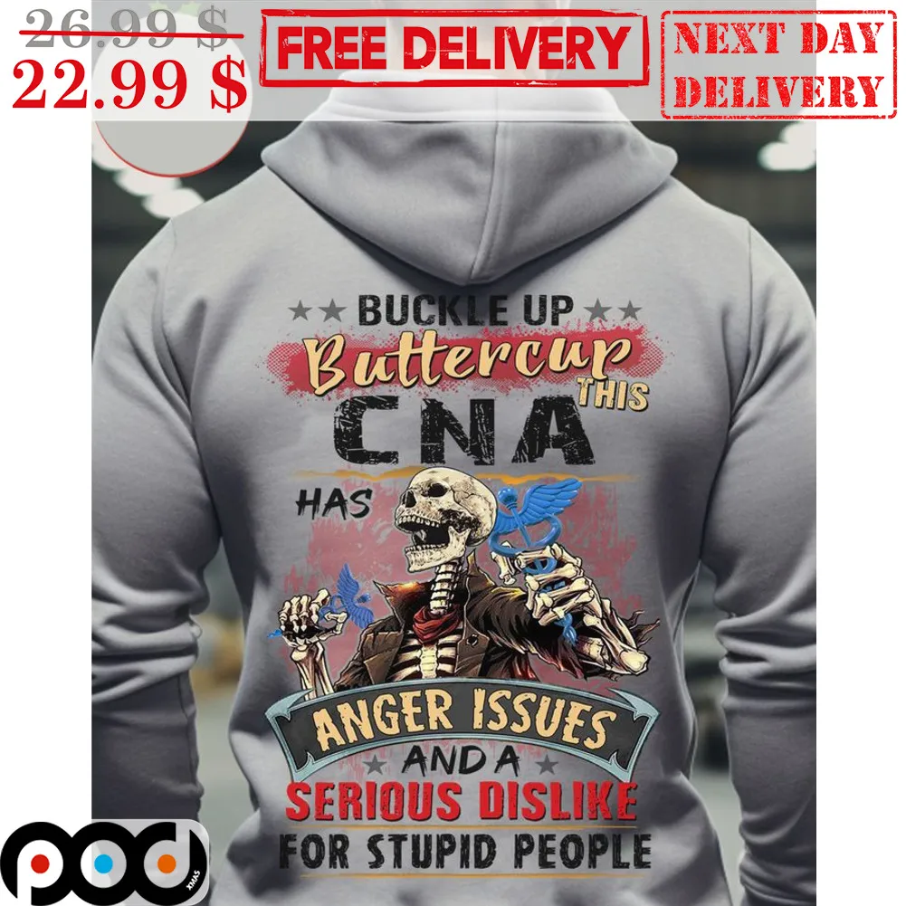 Buckle Up Buttercup This CNA Has Anger Issues And A Serious Dislike For Stupid People Shirt