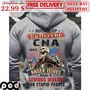 Buckle Up Buttercup This CNA Has Anger Issues And A Serious Dislike For Stupid People Shirt
