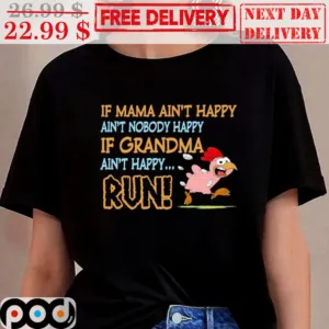Chicken If Mam Ain't Happy Ain't Nobody Happy If Grandma Ain't Happy Run Shirt