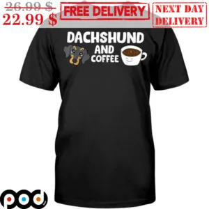 Dog Dachshund And Coffee Shirt
