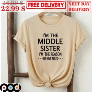 I'm The Middle Sister I'm The Reason We Have Rules Shirt