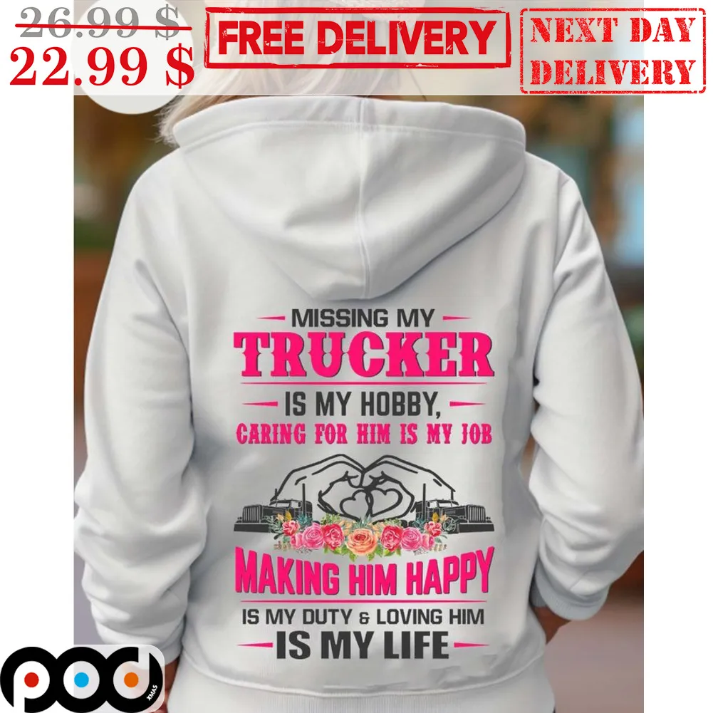 Missing My Trucker Is My Hobby Caring For Him Is My Job Making Him Happy Is My Duty And Loving Him Is My Life Shirt