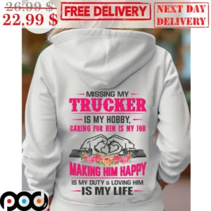 Missing My Trucker Is My Hobby Caring For Him Is My Job Making Him Happy Is My Duty And Loving Him Is My Life Shirt