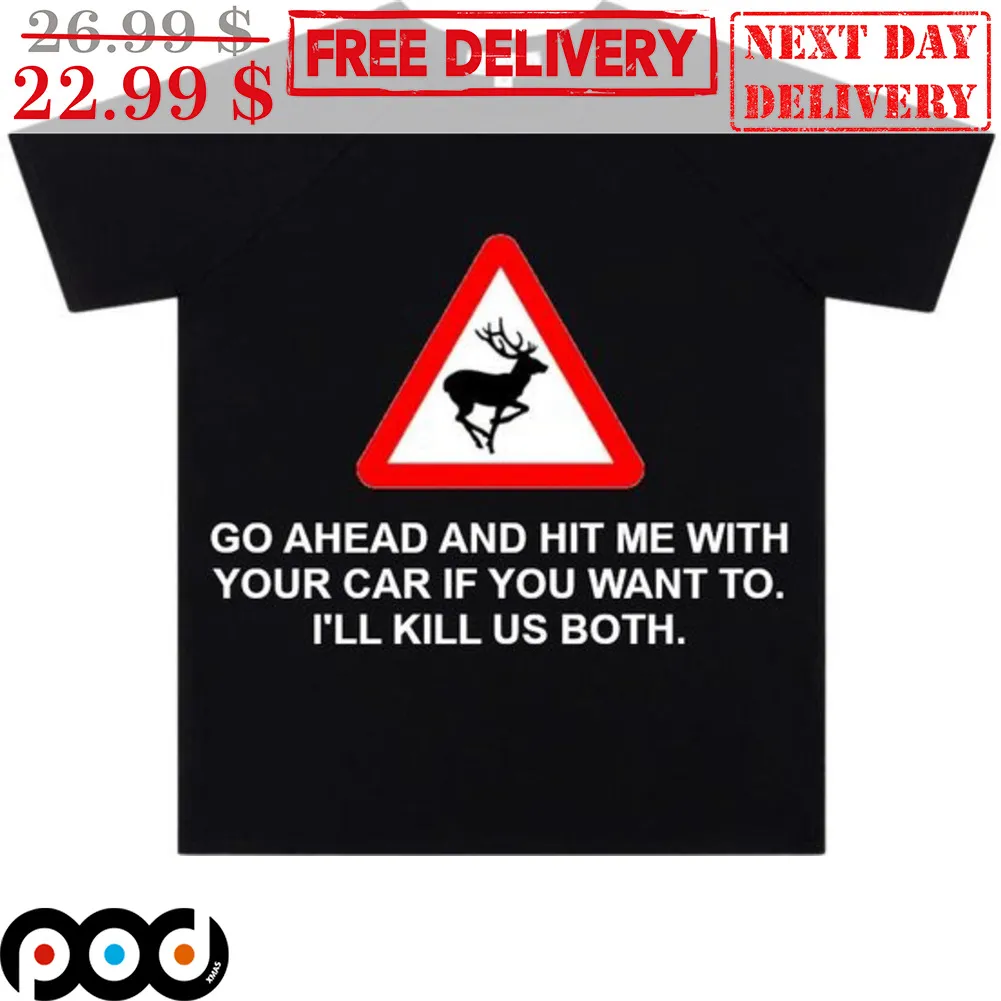 Reindeer Go Ahead And Hit Me With Your Car If You Want To I'll Kill Us Both Shirt