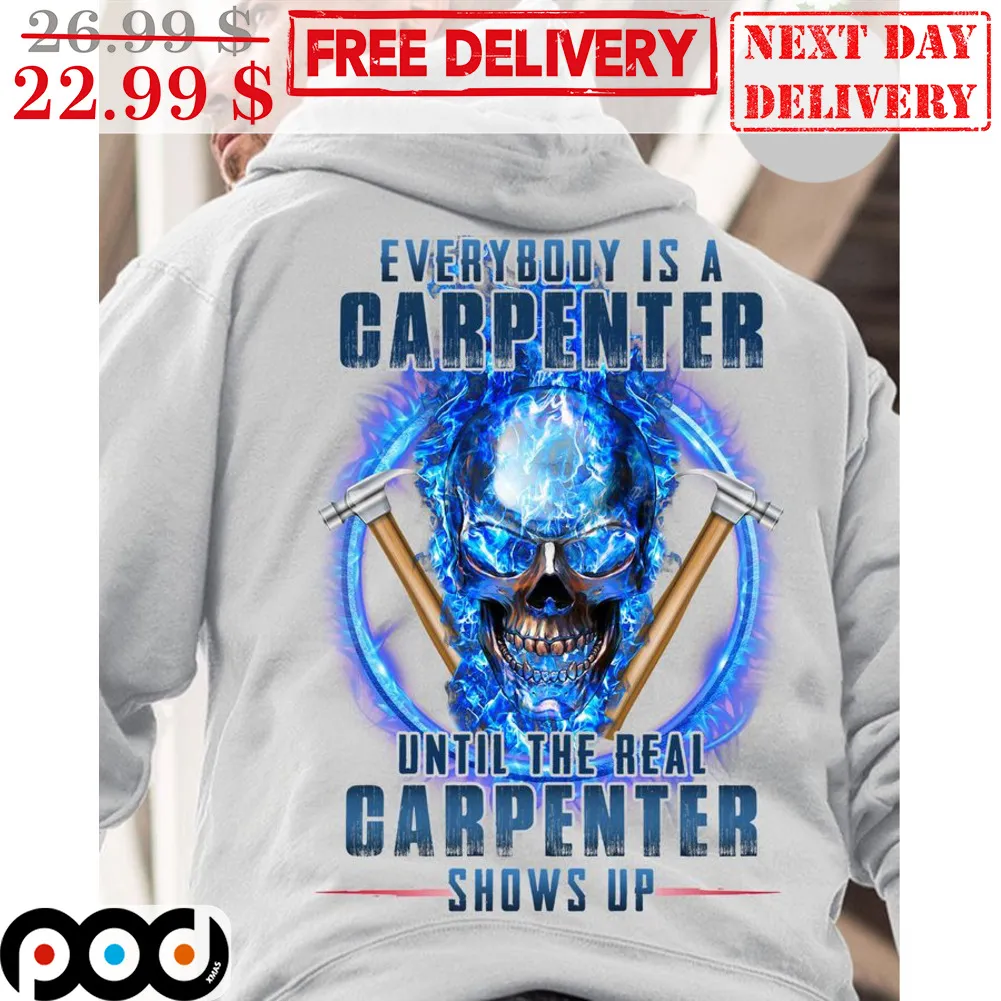 Skull Everybody Is A Carpenter Until The Real Carpenter Shows Up Shirt