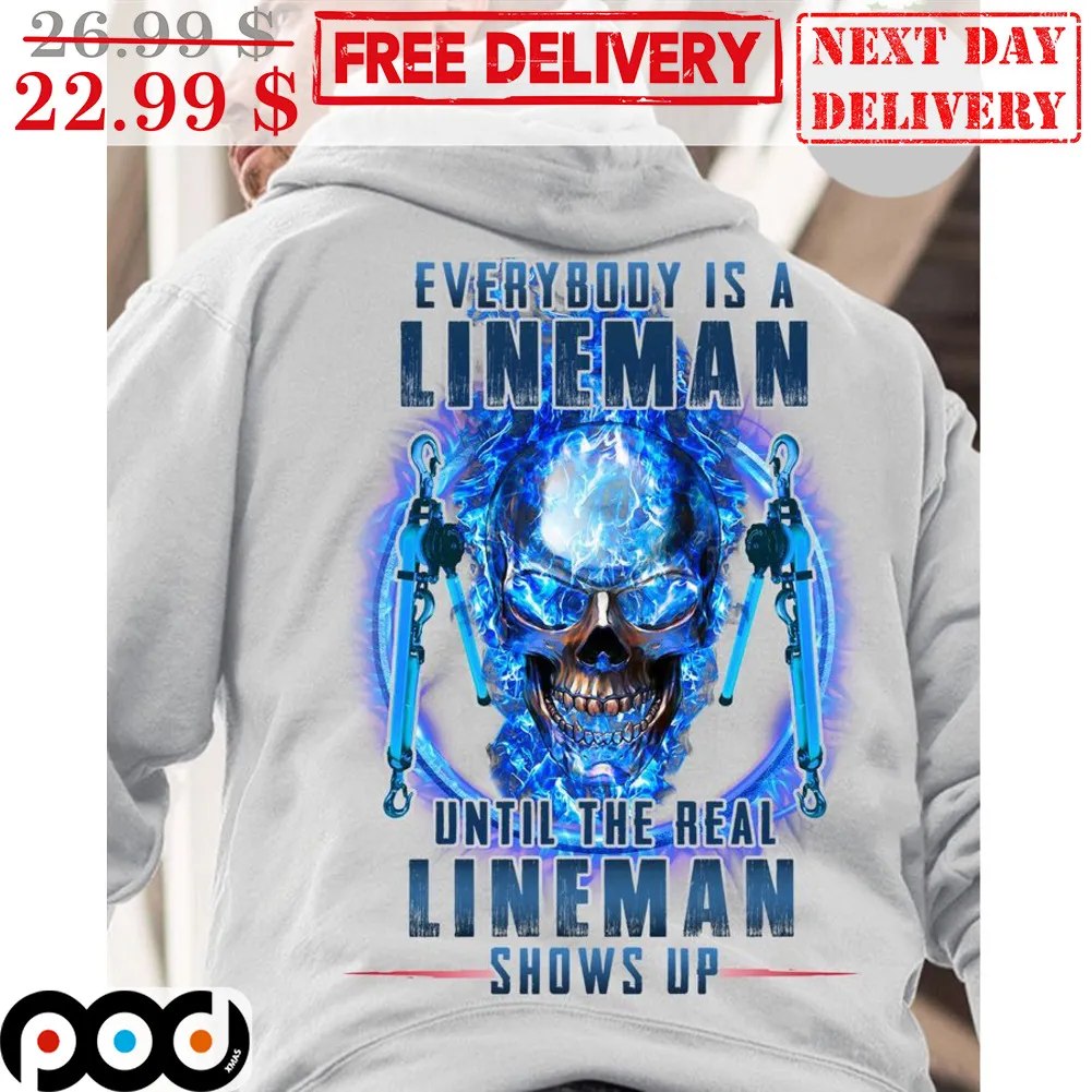 Skull Everybody Is A Lineman Until The Real Lineman Shows Up Shirt