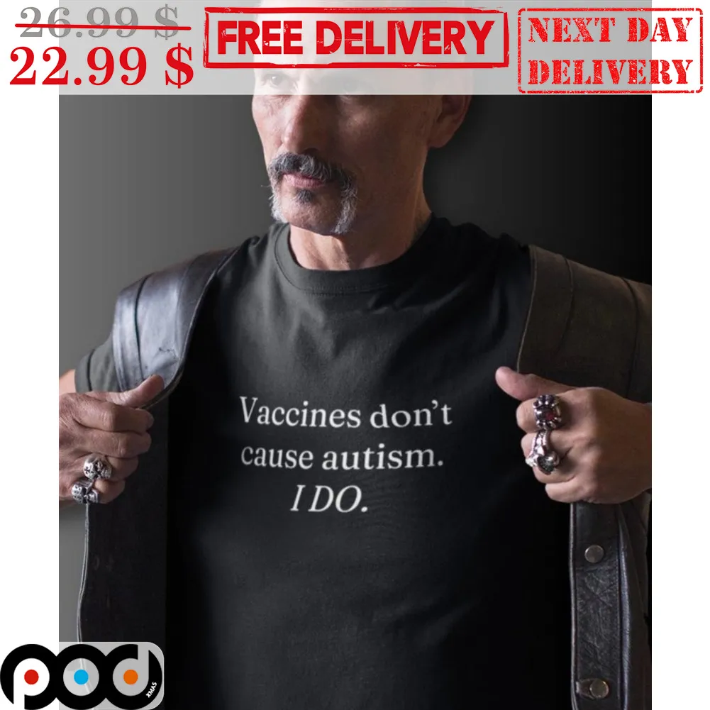 Vaccines Don't Cause Autism I Do Shirt