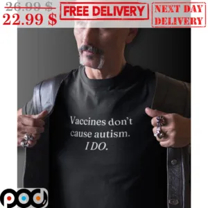 Vaccines Don't Cause Autism I Do Shirt