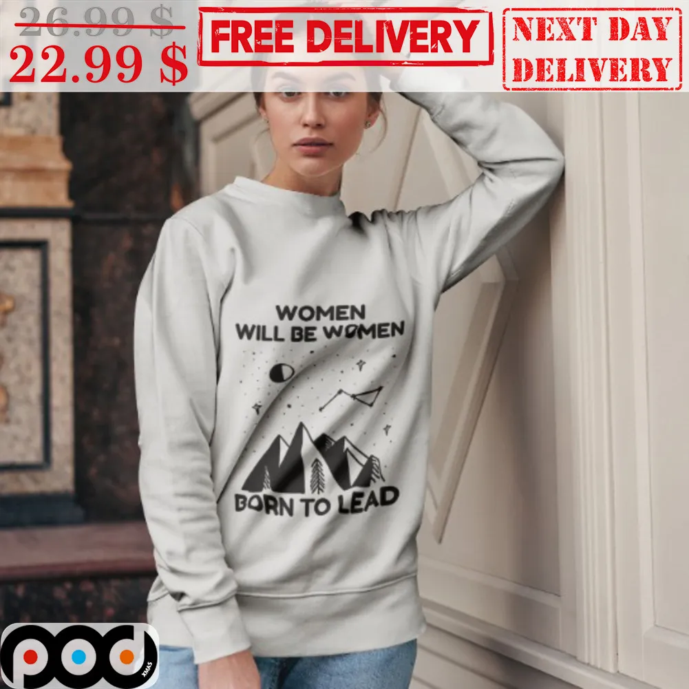 Women Will Be Women Born To Lead Shirt