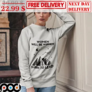 Women Will Be Women Born To Lead Shirt
