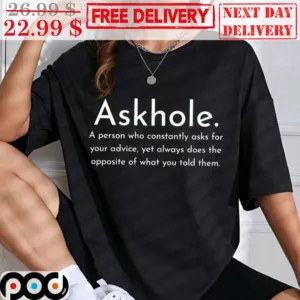 Askhole A Person Who Constantly Asks For Your Advice Yet Always Does The Opposite Of What You Told Them Shirt