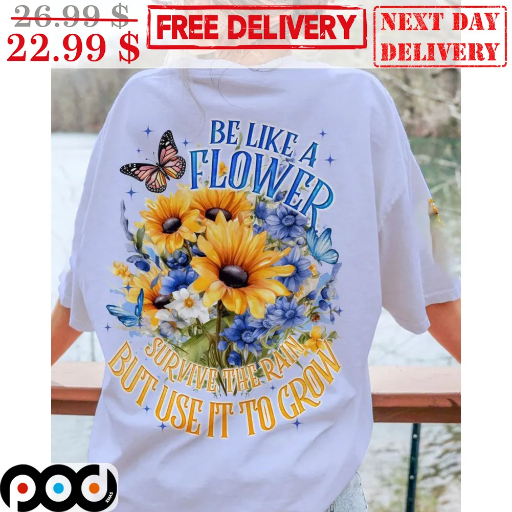 Be Like A Flower Survive The Rain But Use It To Grow Sunflower Butterfly Shirt
