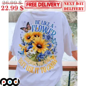 Be Like A Flower Survive The Rain But Use It To Grow Sunflower Butterfly Shirt