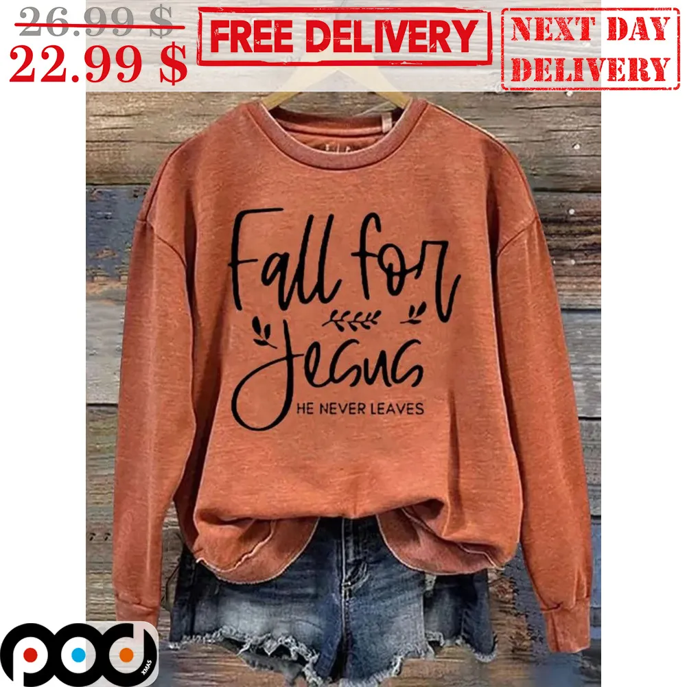 Fall For Jesus He Never Leaves Shirt