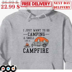 I Just Want To Go Camping And Smell Like A Campfire Shirt