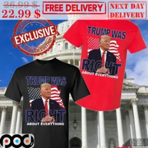 Trump Was Right About Everything Shirt