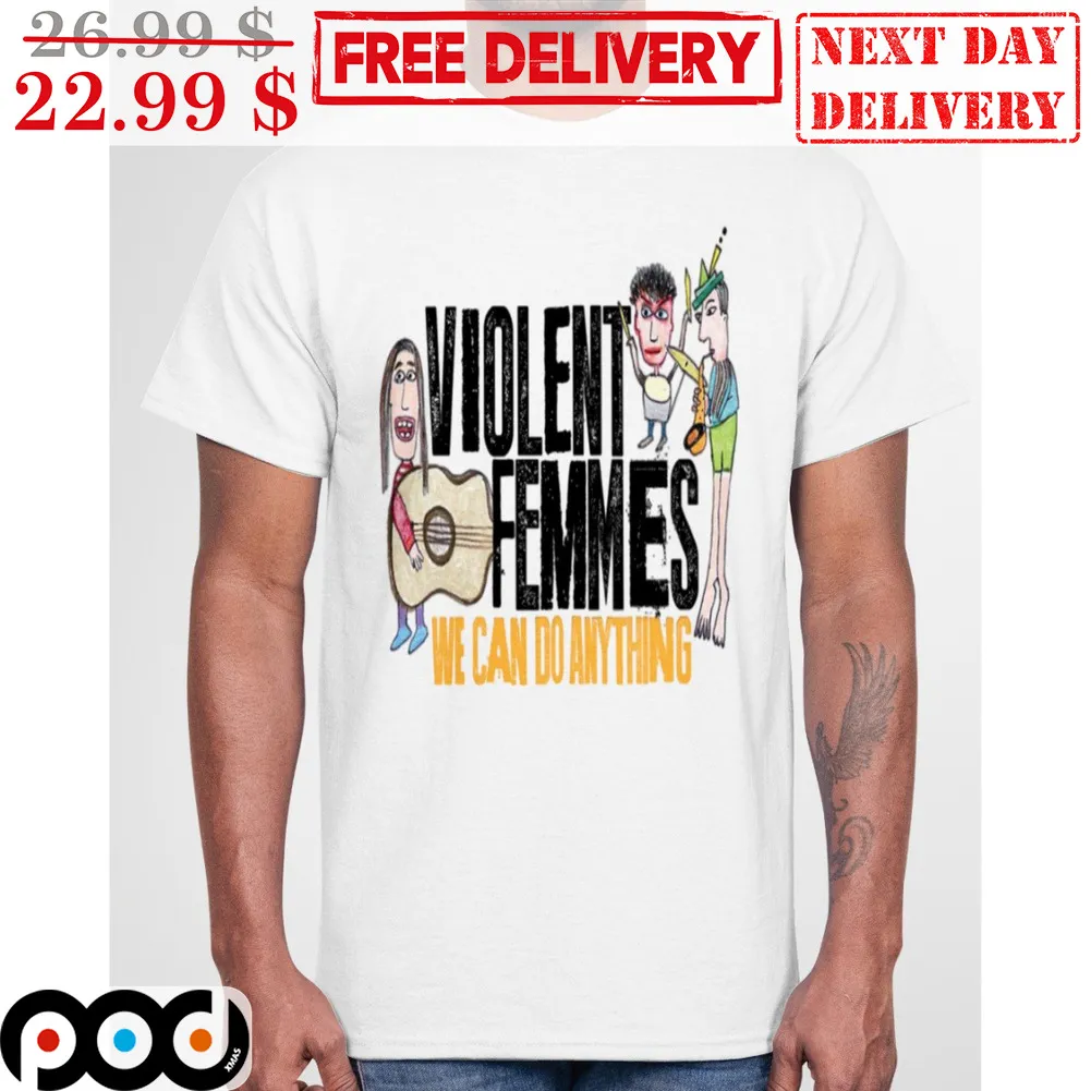 Violent Femmes We Can Do Anything Shirt