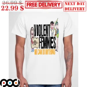 Violent Femmes We Can Do Anything Shirt