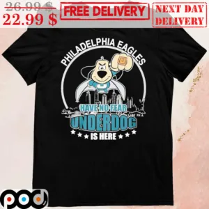 Philadelphia Eagles Have No Fear Underdog Is Here Shirt