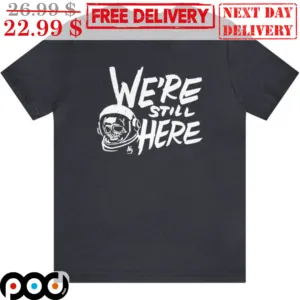 Skeleton Astronaut We're Still Here Shirt