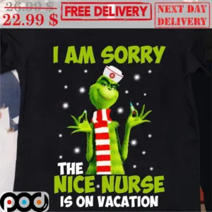 Grinch I Am Sorry The Nice Nurse Is On Vacation Christmas 2023 Shirt