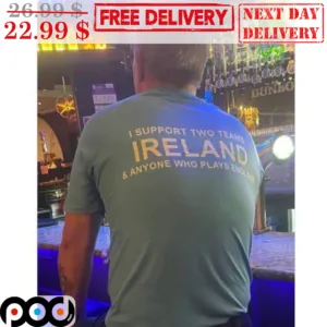 I Support Two Teams Ireland And Anyone Who Plays England Shirt