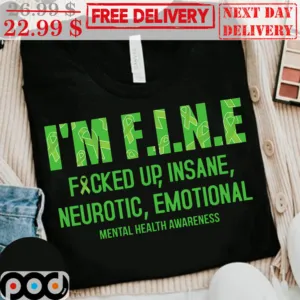 I'm Fine Fucked Up Insane Neurotic Emotional Mental Health Awareness Shirt