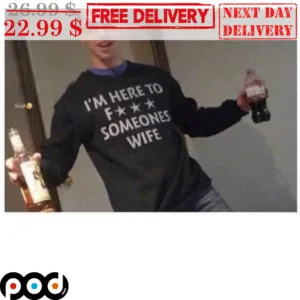 I'm Here To Fuck Someones Wife Shirt