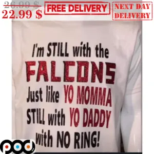 I'm Still With The Falcons Just Like To Momma Still With Yo Daddy With No Ring Shirt