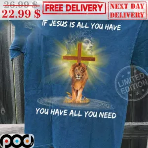 Lion If Jesus Is All You Have You Have All You Need Christian Shirt