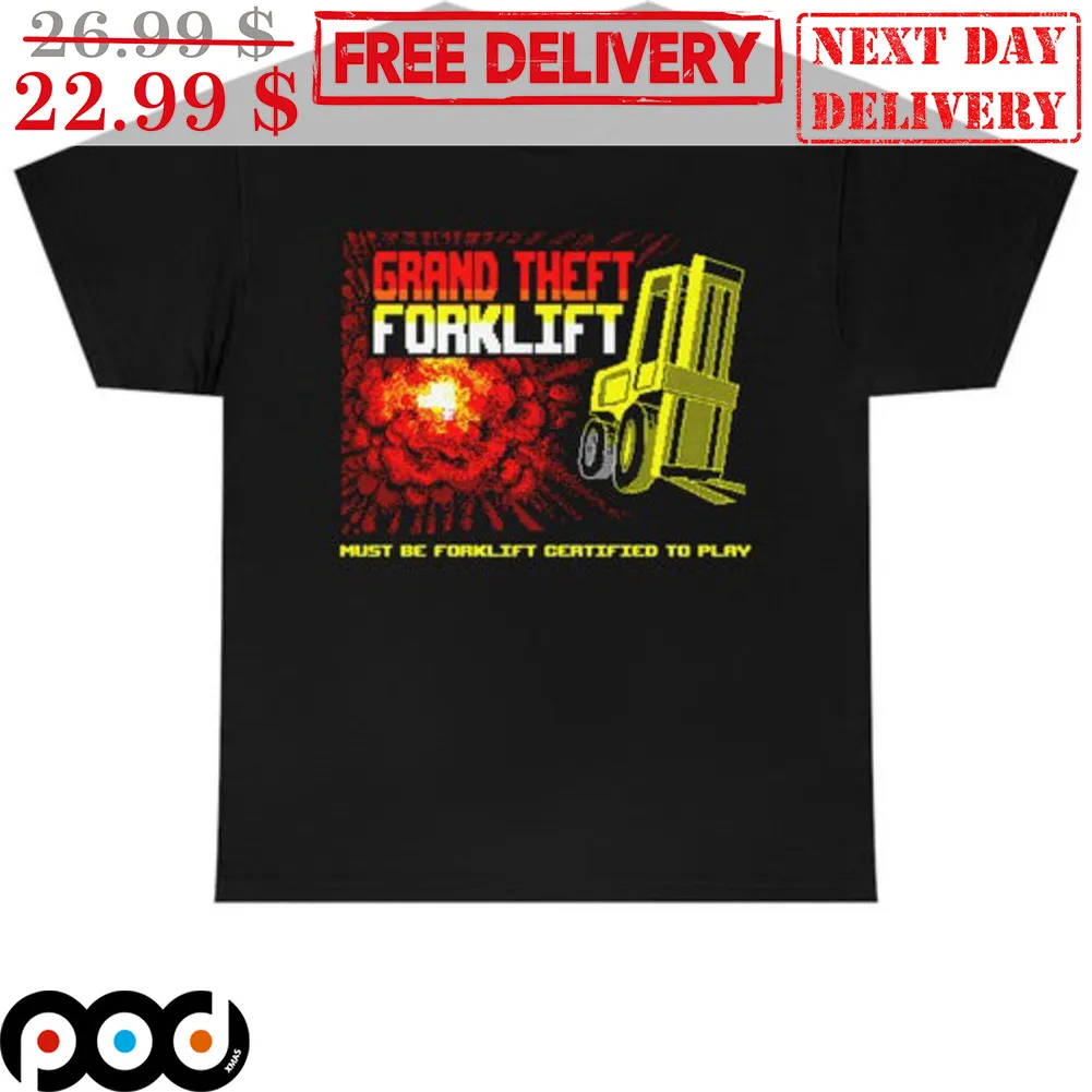 Grand Theft Forklift Must Be Forklift Certified To Play Shirt