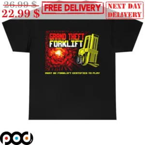 Grand Theft Forklift Must Be Forklift Certified To Play Shirt