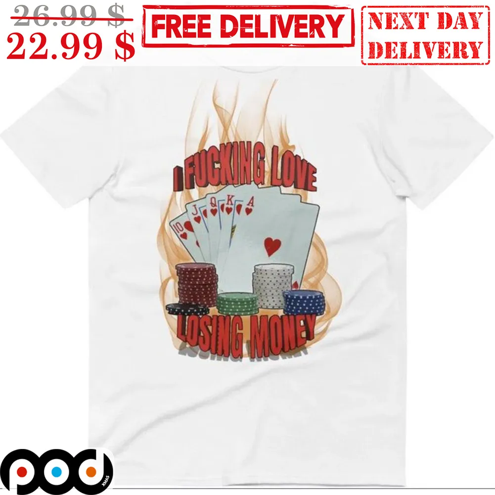 I Fucking Love Losing Money Poker Shirt