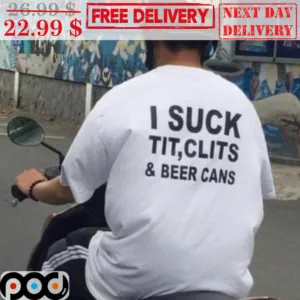 I Suck Tit Clits And Beer Cans Shirt
