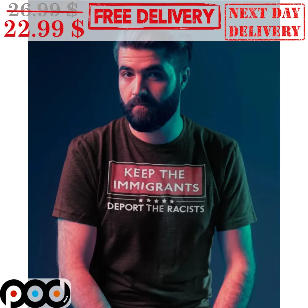 Keep The Immigrants Deport The Racists Shirt