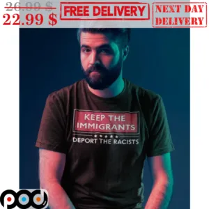 Keep The Immigrants Deport The Racists Shirt