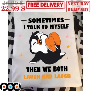 Penguin Sometimes I Talk To Myself Then We Both Laugh And Laugh Shirt