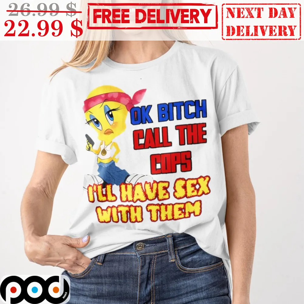 Tweety Gangster Ok Bitch Call The Cops I'll Have Sex With Them Shirt